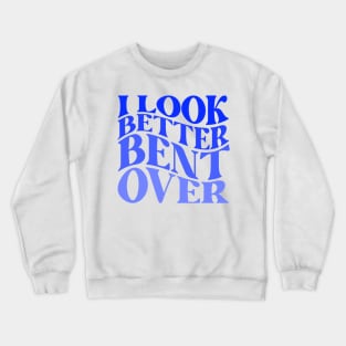 Funny Adult Humor I Look Better Bent Over Groovy Crewneck Sweatshirt